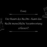 Essay – Der Raum des Rechts – Kann das Recht menschliche Verantwortung erfassen?